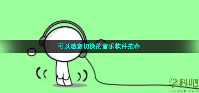 可以随意切换的音乐软件推荐 可以随意切换的音乐软件推荐