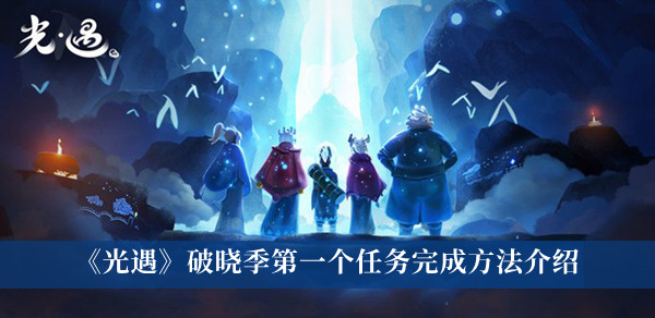 光遇破晓季第一个任务怎么完成?光遇破晓季第一个任务攻略