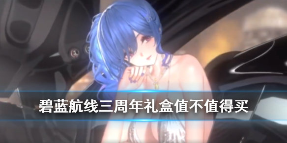 碧蓝航线三周年礼盒有什么皮肤 三周年礼盒换装皮肤汇总?碧蓝航线攻略分享