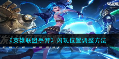 英雄联盟手游闪现位置怎么调整？英雄联盟手游攻略分享
