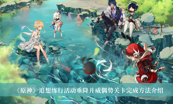 原神2.8版本追想练行第一关垂降并威偶势怎么完成？追想练行第一关垂降并威偶势攻略