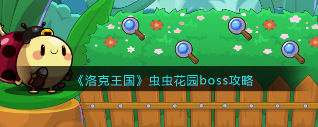 洛克王国虫虫花园boss怎么打？洛克王国虫虫花园boss打法攻略