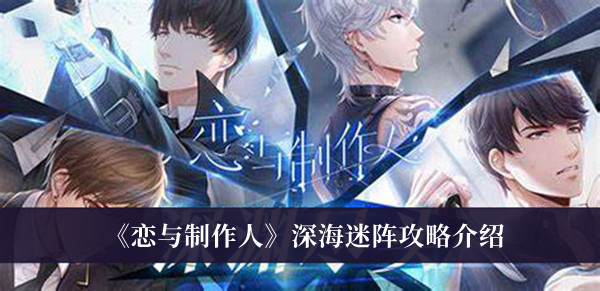恋与制作人深海迷阵怎么玩？恋与制作人深海迷阵通关攻略