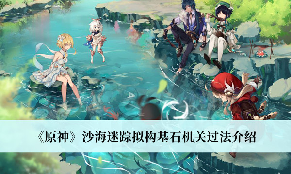 《原神》沙海迷踪拟构基石机关过法介绍