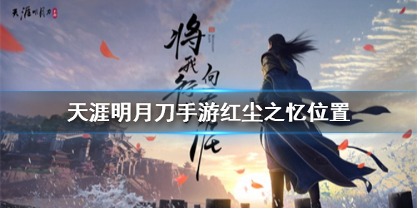 天涯明月刀手游红尘之忆在哪里？天涯明月刀手游内容介绍