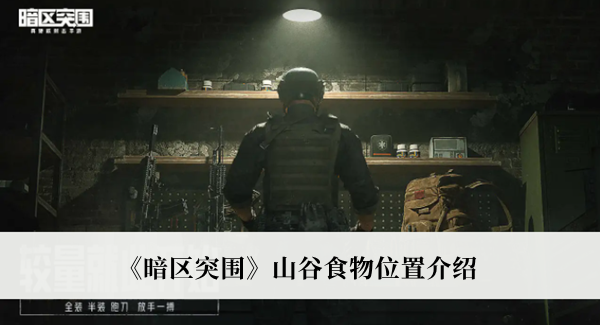 暗区突围山谷食物在哪里？暗区突围山谷食物位置一览