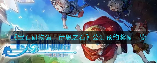 宝石研物语伊恩之石公测预约奖励一览