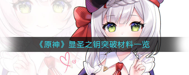 原神显圣之钥突破需要哪些材料？原神显圣之钥突破材料一览
