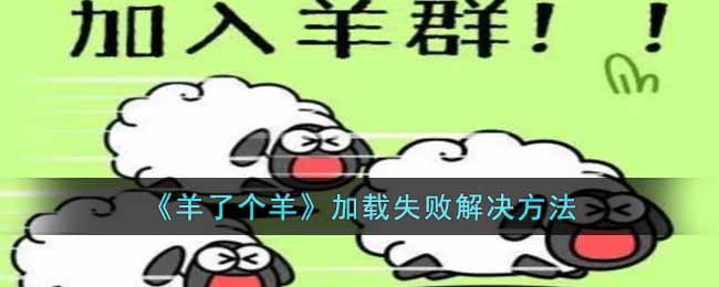 羊了个羊加载失败怎么办?羊了个羊加载失败解决方法