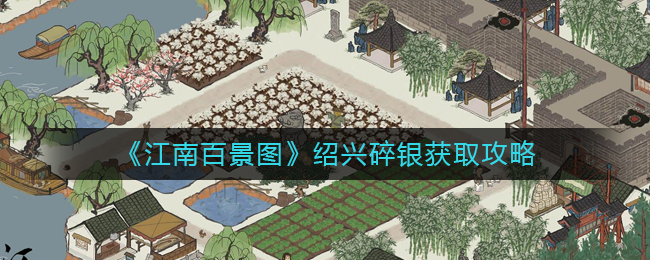 江南百景图绍兴碎银怎么获得？江南百景图绍兴碎银获取方法