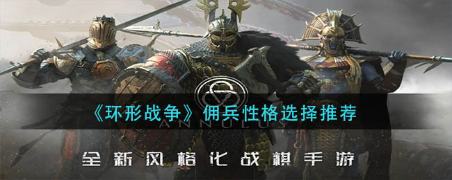 环形战争佣兵性格怎么选择？环形战争佣兵性格选择推荐
