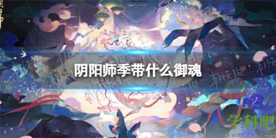 阴阳师季带什么御魂 阴阳师化季御魂推荐