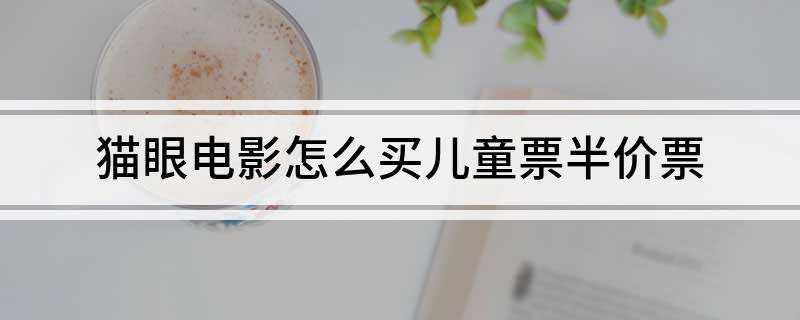 猫眼电影如何买儿童票？猫眼购买儿童票的方法