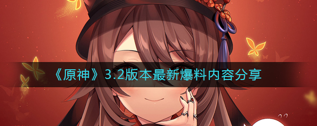 原神3.2版本内容有哪些？原神3.2版本最新爆料内容分享