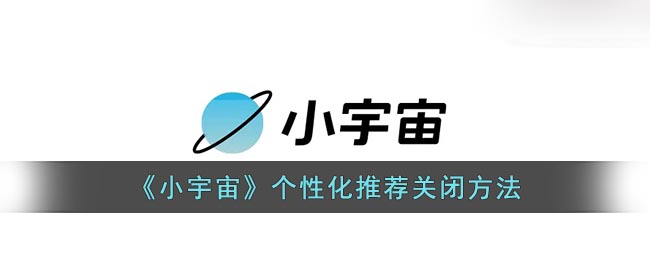 小宇宙个性化推荐怎么关？小宇宙个性化推荐关闭方法