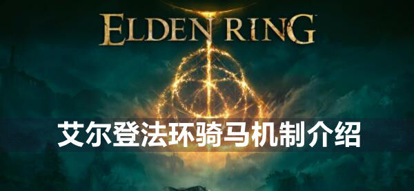 艾尔登法环骑马有什么用 艾尔登法环骑马机制介绍