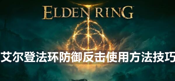 艾尔登法环防御反击怎么用 艾尔登法环防御反击使用方法技巧
