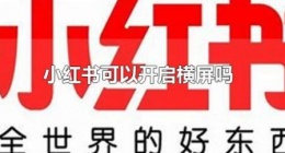 小红书可以开启横屏吗 小红书开启横屏全屏介绍