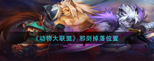 动物大联盟邪剑在哪爆-邪剑掉落位置