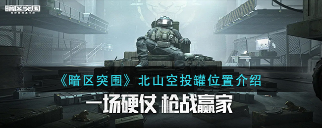 暗区突围北山空投罐在哪里-北山空投罐位置介绍