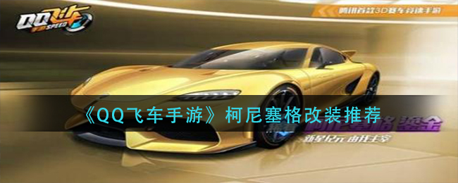 qq飞车手游柯尼塞格怎么改装-柯尼塞格改装推荐