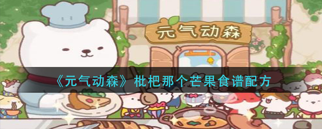 元气动森枇杷那个芒果怎么做-枇杷那个芒果食谱配方