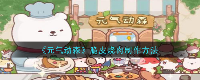 元气动森脆皮烤肉怎么做-脆皮烧肉制作方法
