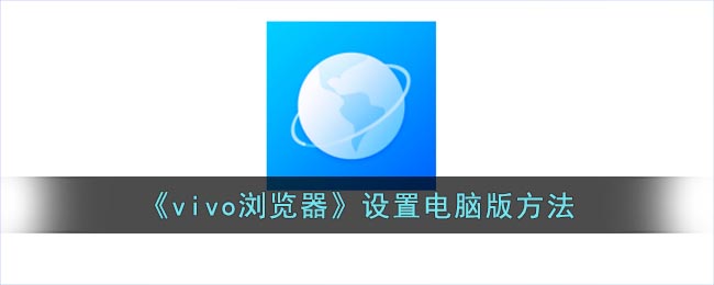 vivo浏览器怎么设置电脑版-vivo浏览器切换电脑模式方法
