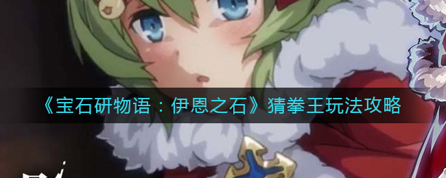 《宝石研物语:伊恩之石》猜拳王玩法攻略