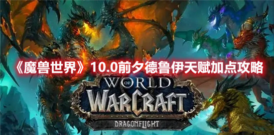 《魔兽世界》10.0前夕德鲁伊天赋加点攻略