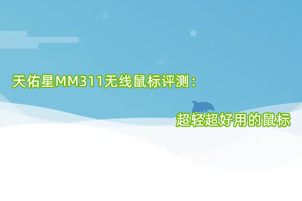 天佑星MM311无线鼠标曝光！官方：超轻超好用的鼠标