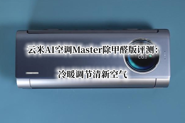 云米AI空调Master除甲醛版评测：冷暖调节清新空气
