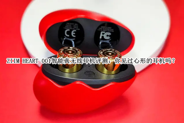 ZIIM HEART 001智能真无线耳机首发测评：你见过心形的耳机吗？