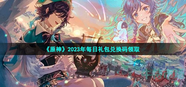 《原神》2023年2月26日礼包兑换码领取