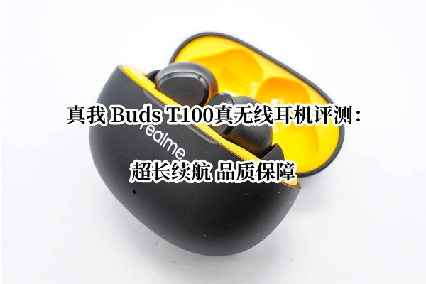 真我 Buds T100真无线耳机评测：超长续航 品质保障