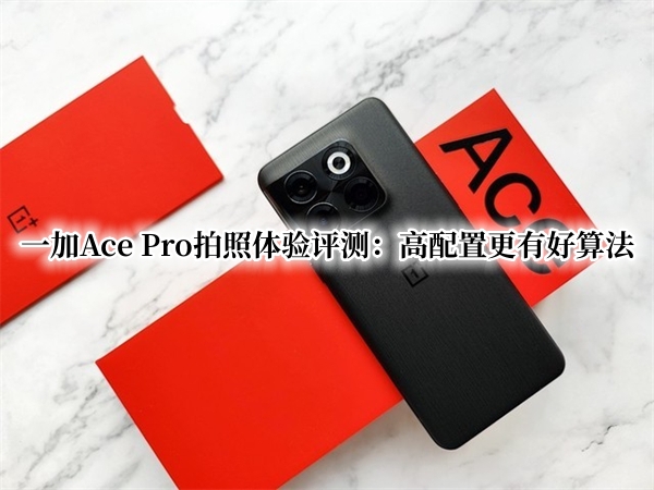 一加Ace Pro拍照体验首发测评：高配置更有好算法