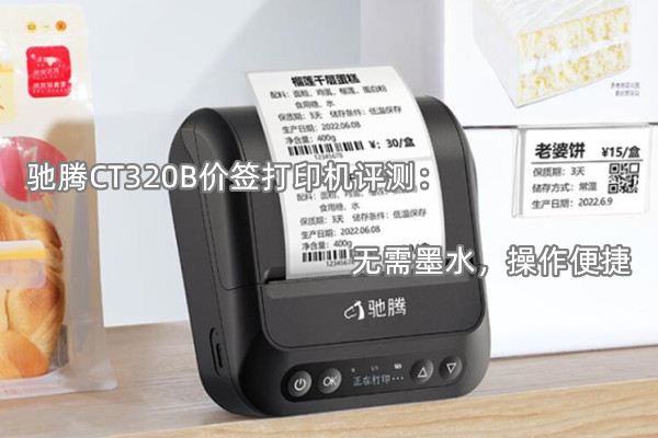 驰腾CT320B价签打印机曝光！官方：无需墨水，操作便捷