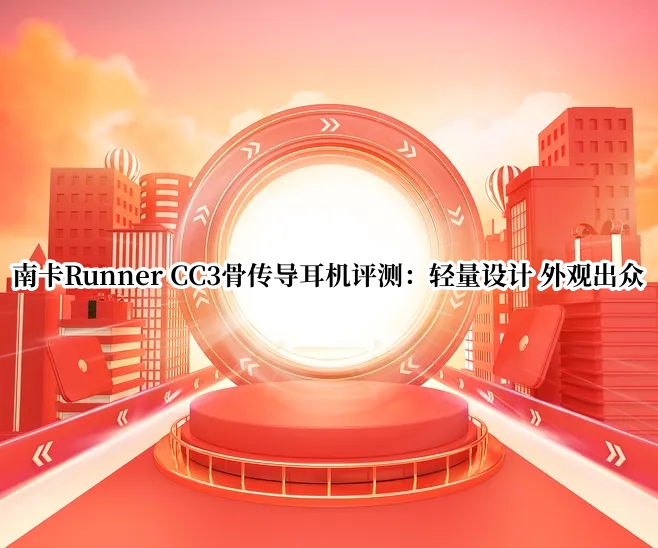 南卡Runner CC3骨传导耳机首发测评：轻量设计 外观出众