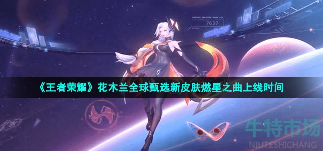 《王者荣耀》花木兰全球甄选新皮肤燃星之曲上线时间